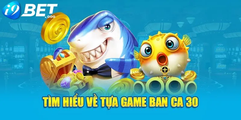 Bắn Cá 30 I9BET - Chinh Phục Đại Dương Xanh Sống Động 2 Khám phá sức hút nổi trội của bắn cá 30 đổi thưởng