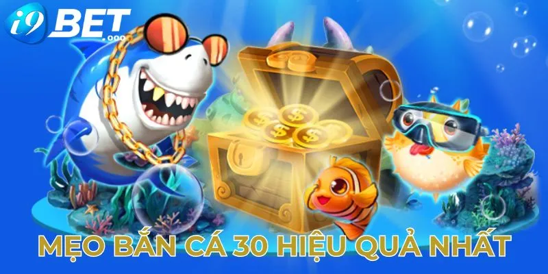 Bắn Cá 30 I9BET - Chinh Phục Đại Dương Xanh Sống Động 4 Bỏ túi mẹo chơi bắn cá 30 hiệu quả từ bậc chuyên gia